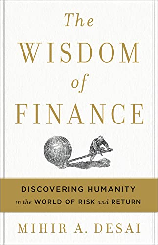 The Wisdom of Finance: Discovering Humanity in the World of Risk and Return -- Mihir Desai, Hardcover