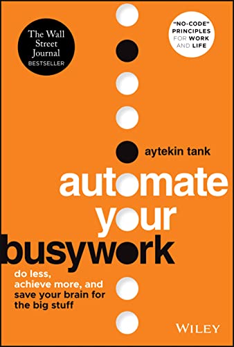 Automate Your Busywork: Do Less, Achieve More, and Save Your Brain for the Big Stuff by Tank, Aytekin