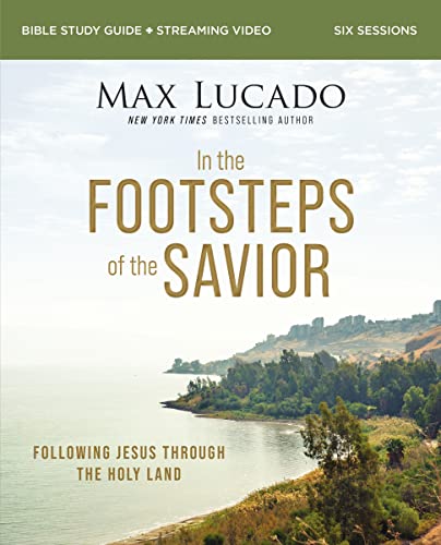 In the Footsteps of the Savior Bible Study Guide Plus Streaming Video: Following Jesus Through the Holy Land -- Max Lucado - Paperback