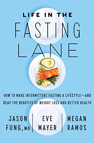 Life in the Fasting Lane: How to Make Intermittent Fasting a Lifestyle--And Reap the Benefits of Weight Loss and Better Health -- Jason Fung, Hardcover