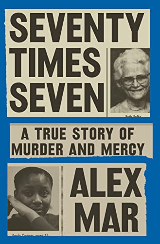 Seventy Times Seven: A True Story of Murder and Mercy -- Alex Mar, Hardcover