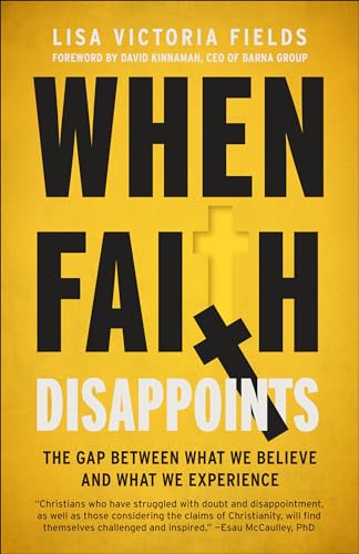 When Faith Disappoints: The Gap Between What We Believe and What We Experience by Fields, Lisa Victoria