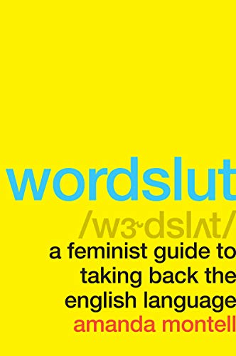 Wordslut: A Feminist Guide to Taking Back the English Language -- Amanda Montell, Paperback