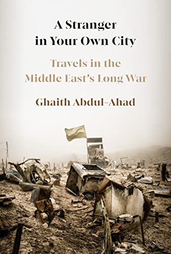 A Stranger in Your Own City: Travels in the Middle East's Long War -- Ghaith Abdul-Ahad, Hardcover
