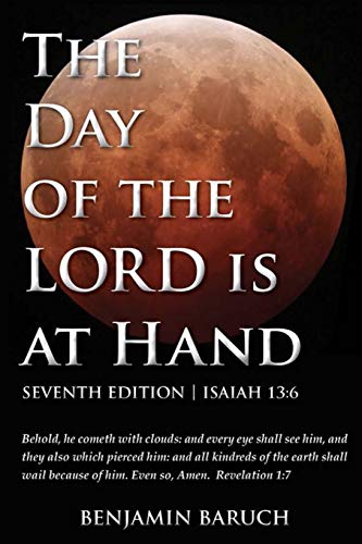 The Day of the LORD is at Hand: 7th Edition - Behold, he cometh with clouds: and every eye shall see him, and they also which pierced him: and all kin -- Benjamin Baruch, Paperback