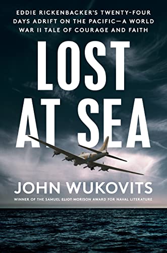 Lost at Sea: Eddie Rickenbacker's Twenty-Four Days Adrift on the Pacific--A World War II Tale of Courage and Faith -- John Wukovits - Hardcover