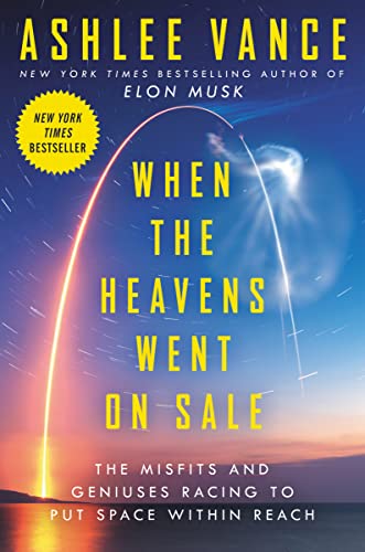 When the Heavens Went on Sale: The Misfits and Geniuses Racing to Put Space Within Reach by Vance, Ashlee