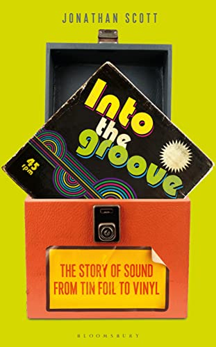 Into the Groove: The Story of Sound from Tin Foil to Vinyl by Scott, Jonathan