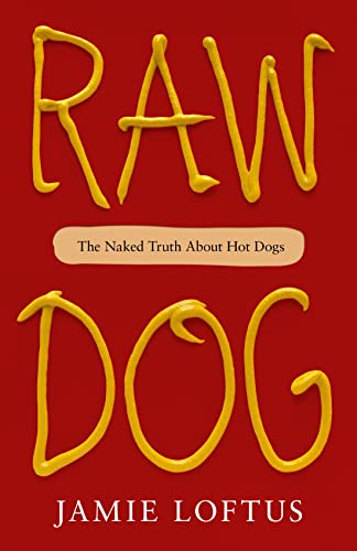 Raw Dog: The Naked Truth about Hot Dogs by Loftus, Jamie