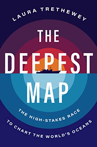 The Deepest Map: The High-Stakes Race to Chart the World's Oceans -- Laura Trethewey, Hardcover