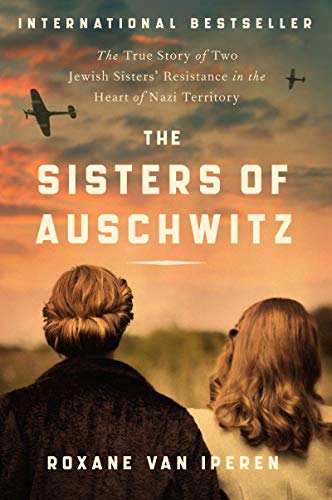 The Sisters of Auschwitz: The True Story of Two Jewish Sisters' Resistance in the Heart of Nazi Territory -- Roxane Van Iperen - Paperback