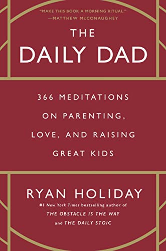 The Daily Dad: 366 Meditations on Parenting, Love, and Raising Great Kids -- Ryan Holiday, Hardcover