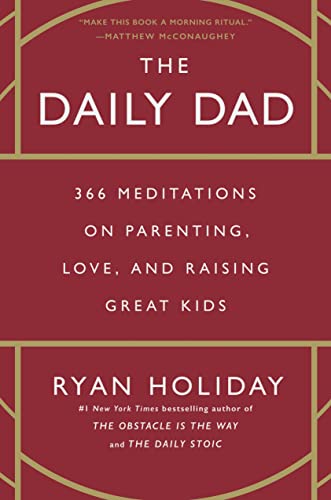 The Daily Dad: 366 Meditations on Parenting, Love, and Raising Great Kids by Holiday, Ryan