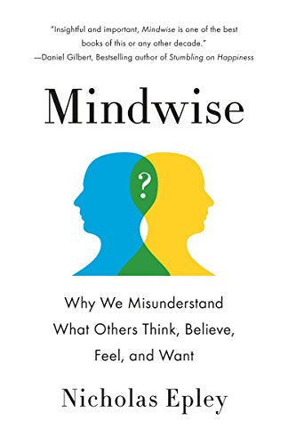 Mindwise: Why We Misunderstand What Others Think, Believe, Feel, and Want -- Nicholas Epley, Paperback