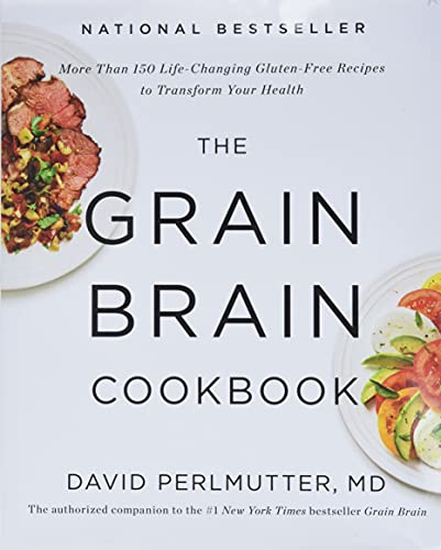 The Grain Brain Cookbook: More Than 150 Life-Changing Gluten-Free Recipes to Transform Your Health -- David Perlmutter, Hardcover