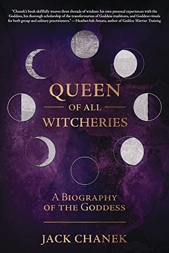 Queen of All Witcheries: A Biography of the Goddess -- Jack Chanek, Paperback