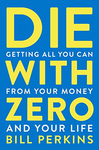Die with Zero: Getting All You Can from Your Money and Your Life -- Bill Perkins - Paperback