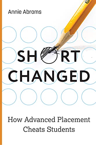 Shortchanged: How Advanced Placement Cheats Students by Abrams, Annie