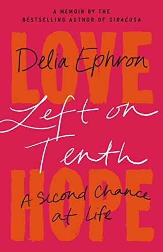 Left on Tenth: A Second Chance at Life: A Memoir -- Delia Ephron, Hardcover