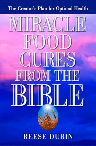 Miracle Food Cures from the Bible: The Creator's Plan for Optimal Health by Dubin, Reese