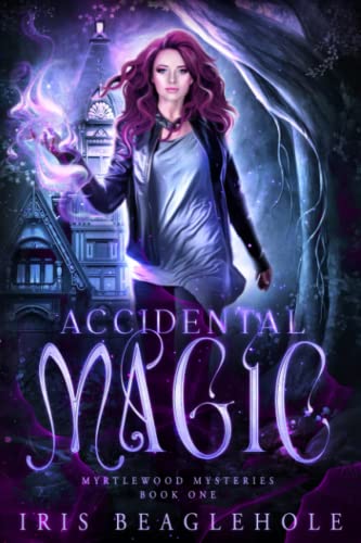 Accidental Magic: Myrtlewood Mysteries book 1 -- Iris Beaglehole - Paperback