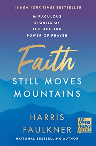 Faith Still Moves Mountains: Miraculous Stories of the Healing Power of Prayer -- Harris Faulkner, Hardcover