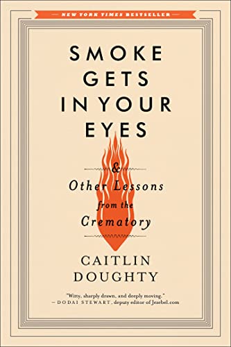 Smoke Gets in Your Eyes: And Other Lessons from the Crematory -- Caitlin Doughty, Paperback