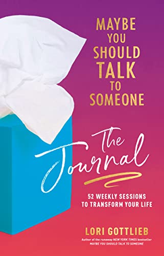 Maybe You Should Talk to Someone: The Journal: 52 Weekly Sessions to Transform Your Life -- Lori Gottlieb, Hardcover