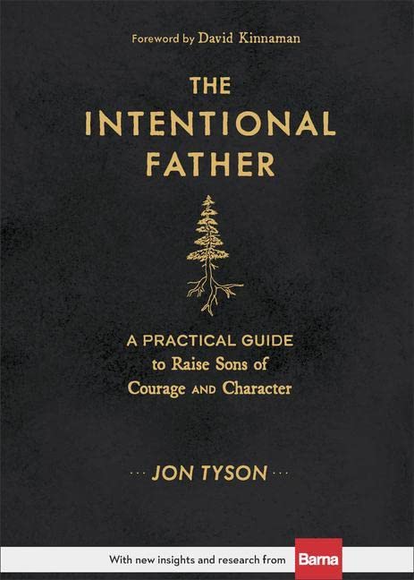 The Intentional Father: A Practical Guide to Raise Sons of Courage and Character -- Jon Tyson, Hardcover