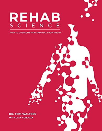 Rehab Science: How to Overcome Pain and Heal from Injury by Walters, Tom