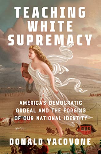 Teaching White Supremacy: America's Democratic Ordeal and the Forging of Our National Identity -- Donald Yacovone, Hardcover