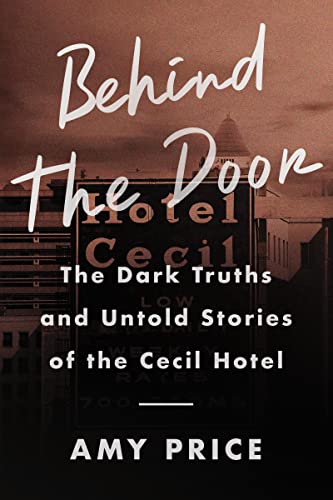 Behind the Door: The Dark Truths and Untold Stories of the Cecil Hotel -- Amy Price, Hardcover