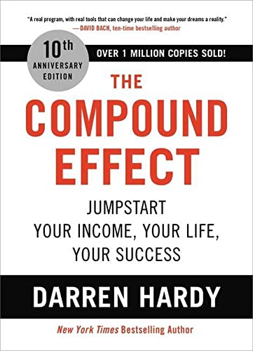 The Compound Effect (10th Anniversary Edition): Jumpstart Your Income, Your Life, Your Success -- Darren Hardy, Hardcover