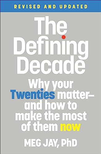 The Defining Decade: Why Your Twenties Matter--And How to Make the Most of Them Now by Jay, Meg