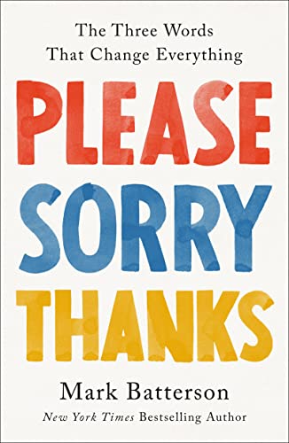 Please, Sorry, Thanks: The Three Words That Change Everything -- Mark Batterson, Hardcover