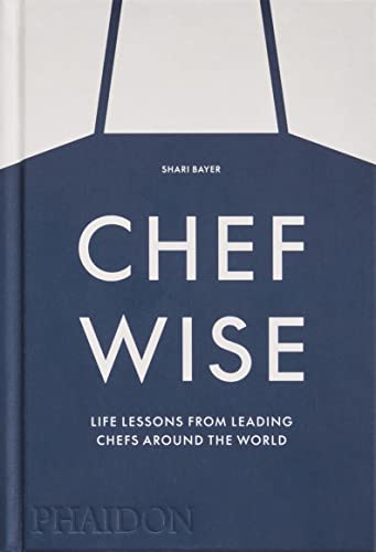 Chefwise: Life Lessons from Leading Chefs Around the World by Bayer, Shari