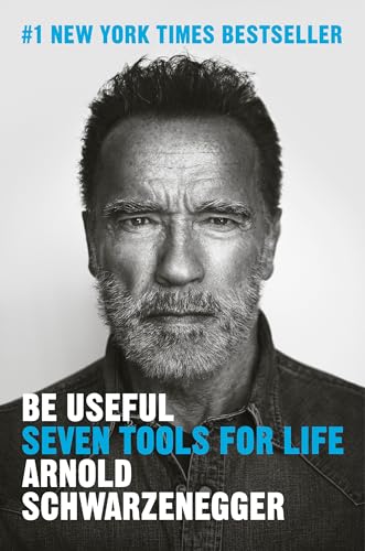 Be Useful: Seven Tools for Life by Schwarzenegger, Arnold