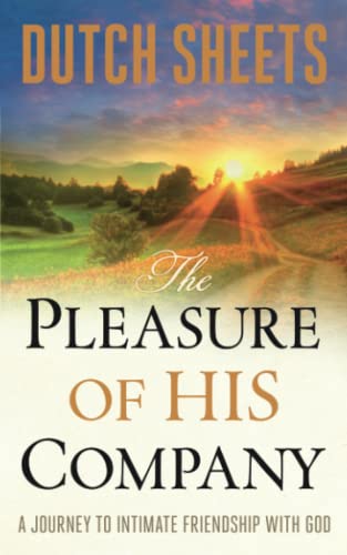 The Pleasure of His Company: A Journey to Intimate Friendship with God -- Dutch Sheets, Paperback