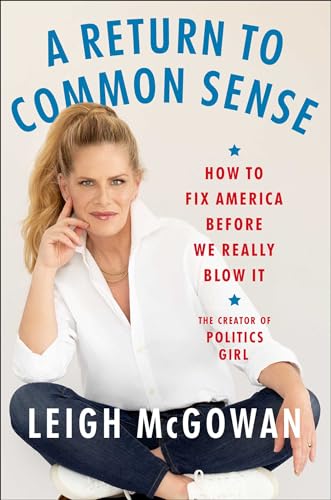 A Return to Common Sense: How to Fix America Before We Really Blow It by McGowan, Leigh