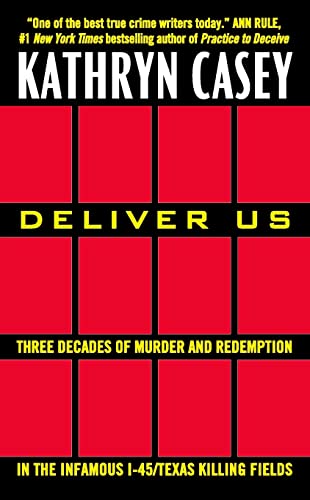 Deliver Us: Three Decades of Murder and Redemption in the Infamous I-45/Texas Killing Fields -- Kathryn Casey - Paperback