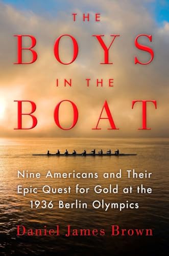 The Boys in the Boat: Nine Americans and Their Epic Quest for Gold at the 1936 Berlin Olympics by Brown, Daniel James