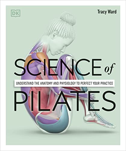 Science of Pilates: Understand the Anatomy and Physiology to Perfect Your Practice -- Tracy Ward, Paperback