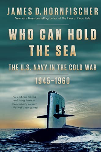 Who Can Hold the Sea: The U.S. Navy in the Cold War 1945-1960 by Hornfischer, James D.