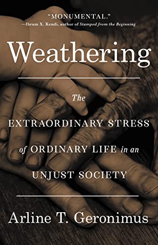 Weathering: The Extraordinary Stress of Ordinary Life in an Unjust Society -- Arline T. Geronimus - Hardcover