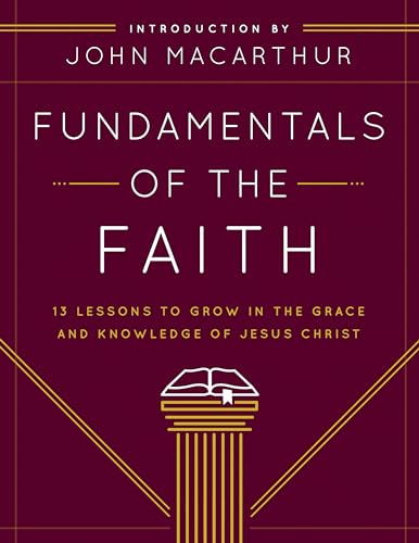 Fundamentals of the Faith: 13 Lessons to Grow in the Grace and Knowledge of Jesus Christ by Grace Community Church