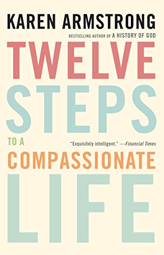 Twelve Steps to a Compassionate Life -- Karen Armstrong, Paperback