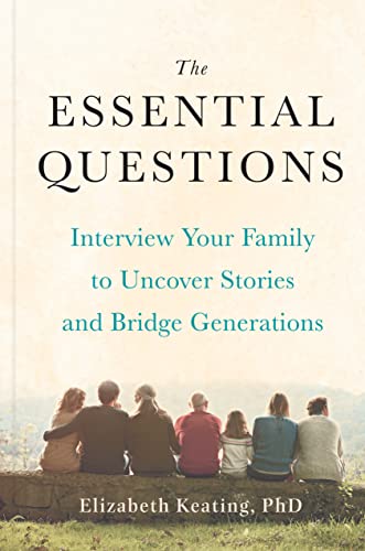 The Essential Questions: Interview Your Family to Uncover Stories and Bridge Generations -- Elizabeth Keating - Hardcover