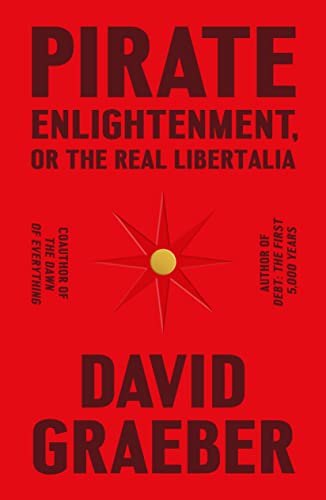 Pirate Enlightenment, or the Real Libertalia -- David Graeber, Hardcover