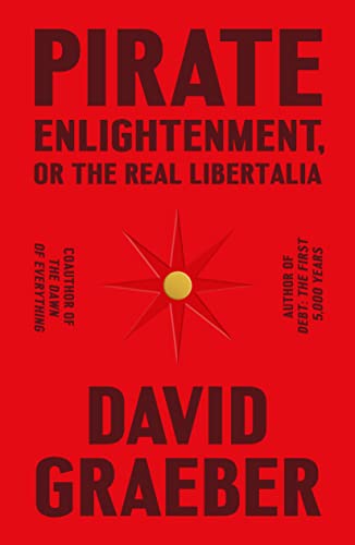Pirate Enlightenment, or the Real Libertalia -- David Graeber - Hardcover