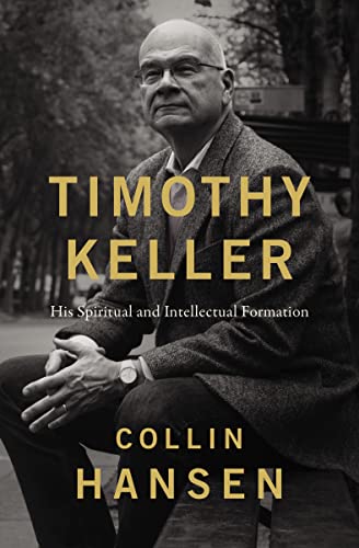 Timothy Keller: His Spiritual and Intellectual Formation -- Collin Hansen - Hardcover